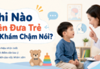 khi-nao-di-kham-tre-cham-noi